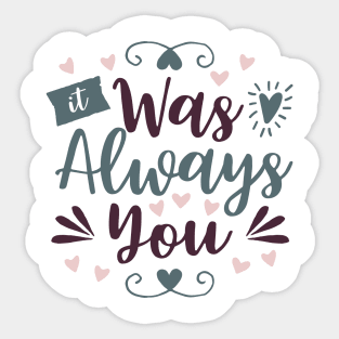 It Was Always You Sticker